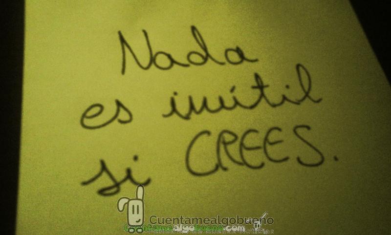 Nada es inútil si CREES