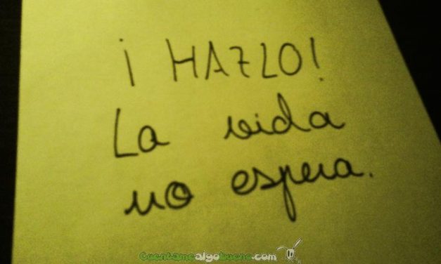 ¡HAZLO! La vida no espera