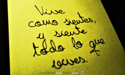 Vive como sientes, y siente todo lo que vives.